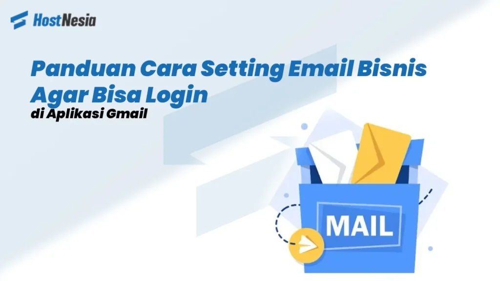 Panduan Cara Setting Email Bisnis Agar Bisa Login di Aplikasi Gmail